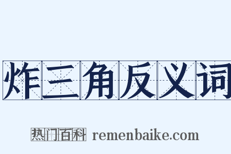 炸三角反义词是什么意思的图片